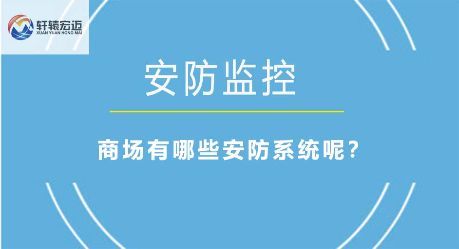 商場(chǎng)有哪些安防系統(tǒng)呢？