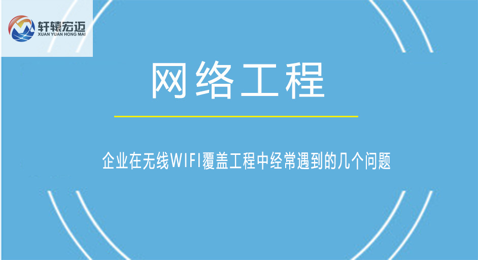 企業(yè)在無(wú)線(xiàn)WIFI覆蓋工程中經(jīng)常遇到的幾個(gè)問(wèn)題