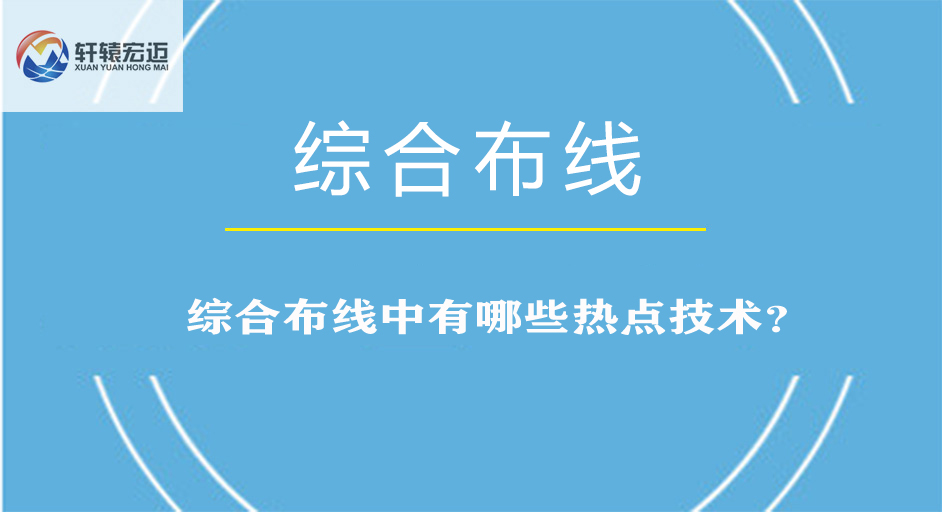 綜合布線中有哪些熱點(diǎn)技術(shù)？