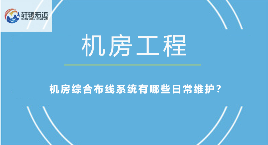 機(jī)房綜合布線系統(tǒng)有哪些日常維護(hù)？