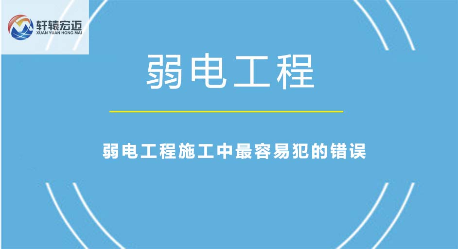 弱電工程施工中容易犯的錯(cuò)誤