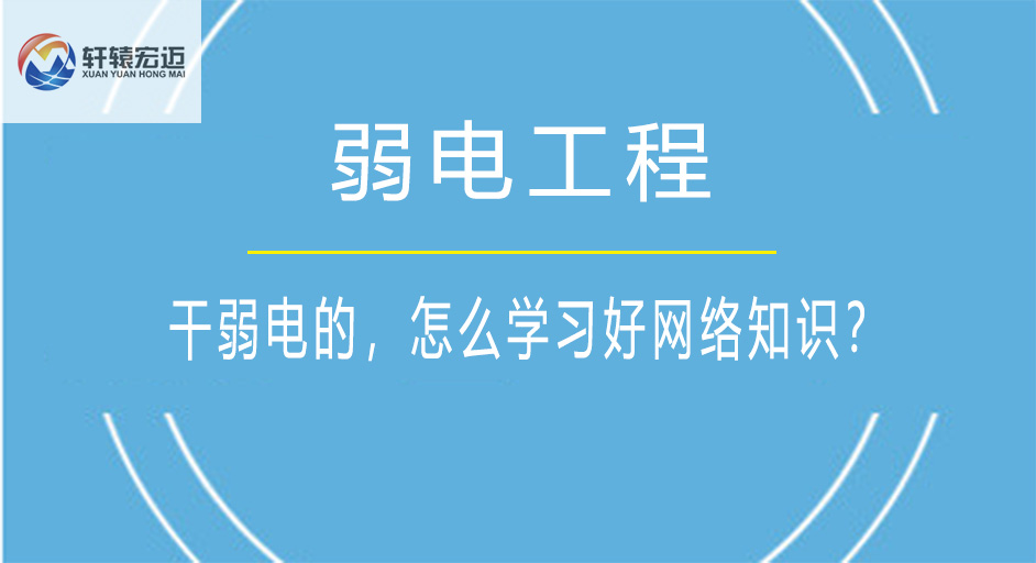 做弱電工程的，怎么學(xué)習(xí)好網(wǎng)絡(luò)知識(shí)？