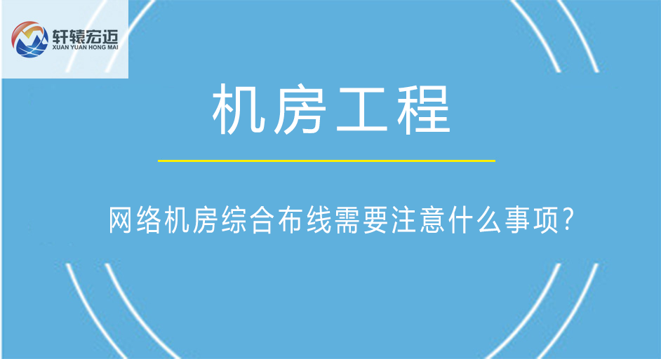 網(wǎng)絡(luò)機(jī)房綜合布線需要注意什么事項(xiàng)？