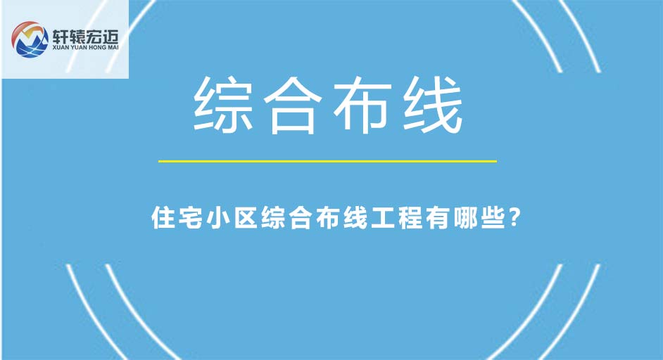 住宅小區(qū)綜合布線工程有哪些？