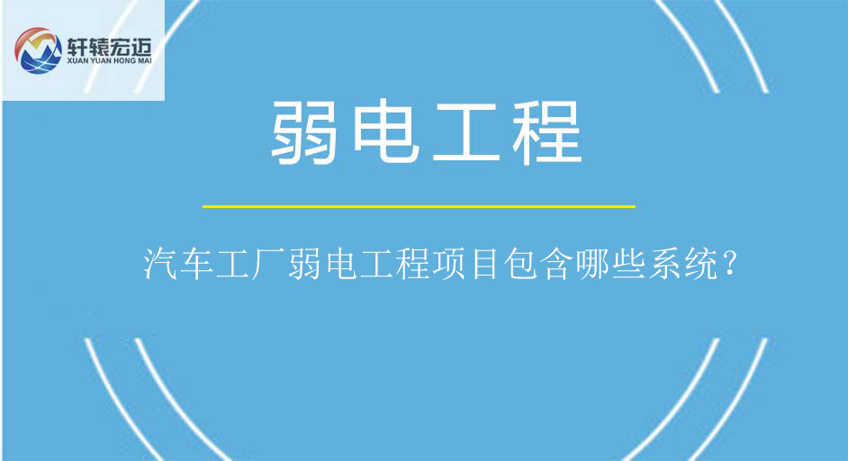 汽車工廠弱電工程項(xiàng)目包含哪些系統(tǒng)？