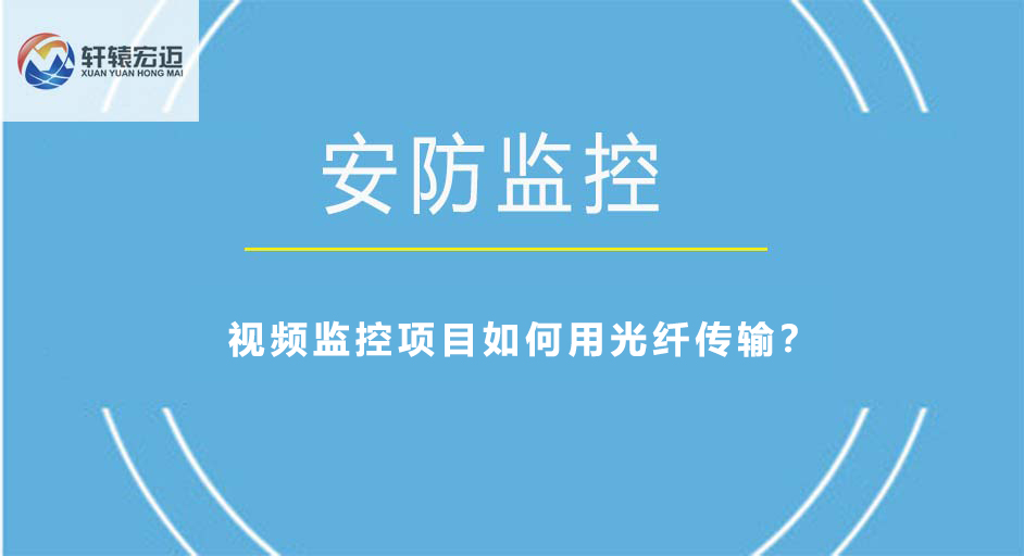 視頻監(jiān)控項(xiàng)目如何用光纖傳輸？